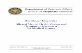 Healthcare Inspection Alleged Mental Health Access and ...Healthcare Inspection – Alleged Mental Health Access and Treatment Issues, VA Medical Center . Purpose . The VA Office of
