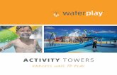ACTIVITY TOWERS - Waterplay Solutions Corp.• high action adventure • big splashes and unmatched play value • Ages 4+ • 4’, 6’ and 8’ slide flumes (open and enclosed)