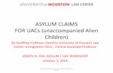 ASYLUM CLAIMS FOR UACs (unaccompanied Alien Children) · 2014-10-02 · ASYLUM CLAIMS FOR UACs (unaccompanied Alien Children) By Geoffrey Hoffman, Director University of Houston Law
