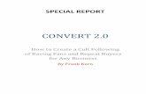 Convert 2.0 -new2.0+-new.pdf · SPECIAL REPORT CONVERT 2.0 How to Create a Cult Following of Raving Fans and Repeat Buyers for Any Business By Frank Kern