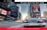 Trust Harris for LTE · 2017-06-09 · Harris LTE networks provide these beneﬁ ts now, while also meeting FCC requirements for cyber security and critical infrastructure survivability.