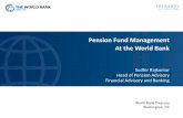 Pension Fund Management At the World Bank...Pension Fund Management At the World Bank Sudhir Rajkumar Head of Pension Advisory Financial Advisory and Banking World Bank Treasury Washington,