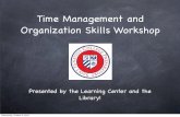 Time Management and Organization Skills Workshop · 2012-10-03 · Time Management?!?! SI is a challenging academic environment! Efﬁcient use of time makes tasks (large and small!)