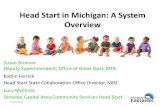 Head Start in Michigan: A System Overview · 2016-02-26 · Head Start in Michigan: A System Overview Susan Broman Deputy Superintendent, Office of Great Start, MDE Kaitlin Ferrick