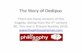 The Story of OedipusThe king named the boy “Oedipus” which means “club foot”. He raised him as his own son, the Prince of Corinth. Back in Thebes, King Laius’, the natural
