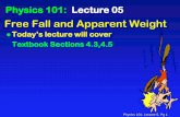 Free Fall and Apparent Weight - University Of IllinoisFree Fall and Apparent Weight Physics 101: Lecture 05 ... Physics 101: Lecture 5, Pg 9 Dennis and Carmen are standing on the edge