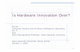 Is Hardware Innovation Over? - Seoul National University · 2018-08-17 · 1 Is Hardware Innovation Over? Arvind Computer Science and Artificial Intelligence Laboratory M.I.T. and