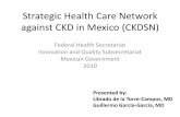 Strategic Health Care Network against CKD in …...Strategic Health Care Network against CKD in Mexico (CKDSN) Federal Health Secretariat Innovation and Quality Subsecretariat Mexican