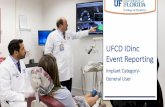 UFCD IDinc Event Reporting - clinicadmin.dental.ufl.edu · UFCD-UFCD (not used currently in DMD!) Elite-ELITE Fort Dental Lab-FDL. Event Report-2nd Page Additional Questions: Reason