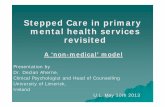 Stepped Care in primary mental health services revisited...Primary Mental Health Stepped Care Non-stigmatised and normalised Ease of access. Integrated and embedded in the community.