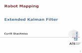 Robot Mapping Extended Kalman Filter - uni-freiburg.deais.informatik.uni-freiburg.de/teaching/ws12/mapping/pdf/... · 2012-11-13 · Robot Mapping Extended Kalman Filter Cyrill Stachniss