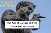 The Age of Martyrs and Council of Jerusalem · 2019-06-10 · Martyrs • “The blood of ... voice of Christ – “Saul, Saul, why do you persecute me” – Read Acts 9:3-9 –