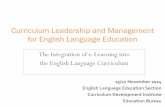 Curriculum Leadership and Management for English Language … · 2016-02-22 · essence of e-learning is the use of technology to deliver learning content more effectively and the