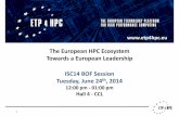 The European HPC Ecosystem Towards a European Leadership ... · 1 The European HPC Ecosystem Towards a European Leadership ISC14 BOF Session Tuesday, June 24 th, 2014 12:00 pm -01:00