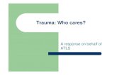 Trauma: Who cares? · Advanced Trauma Life Support zThe ATLS course provides a commonThe ATLS course provides a common language to all that care for the injured patient – [The strength