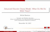 Advanced Discrete Choice Model: What Do We Do With Them? · Advanced Discrete Choice Model: What Do We Do With Them? Michel Bierlaire Transport and Mobility Laboratory School of Architecture,
