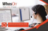 USING LIVE CHAT IN YOUR CALL CENTRE - WhosOn · USING LIVE CHAT IN YOUR CALL CENTRE Be proactive not pushy If your call centre has a sales driven environment, using chat can have