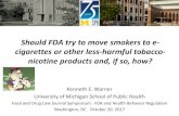Should FDA try to move smokers to e- cigarettes or other ... · Should FDA try to move smokers to e-cigarettes or other less-harmful tobacco-nicotine products and, if so, how? Kenneth