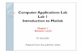 Computer Applications Lab Lab 1 Introduction to Matlab · Computer Applications Lab Lab 1 Introduction to Matlab Chapter 1 Sections 1,2,3,5 Dr. Iyad Jafar Adapted from the publisher