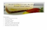 Perfect Cheesecake Recipes From Chef Alisa · Flourless Chocolate Cake Perfect Cheesecake Recipes From Chef Alisa. The Perfect Cheesecake Recipe Yield 1– 9” cheesecake You’ll