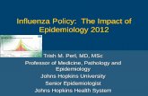 Influenza Policy: The Impact of Epidemiology 2012...Influenza Policy: The Impact of Epidemiology 2012 Trish M. Perl, MD, MSc Professor of Medicine, Pathology and Epidemiology . Johns