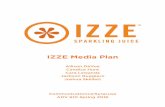 IZZE Media Plan - Allison DeVoe · 2018-03-17 · 4 Situational Analysis Company Profile The IZZE (pronounced iz-ee) Beverage Company was founded in 2002 in Boulder, Colorado by Todd