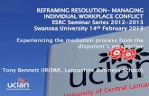 REFRAMING RESOLUTION– MANAGING INDIVIDUAL WORKPLACE ... · Tony Bennett (IROWE, Lancashire Business School) N) ... Bennett, T (2012) The Role of Mediation: A Critical Analysis of