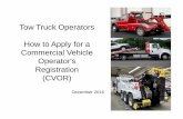 Tow Truck Operators How to Apply for a Commercial Vehicle … · 2018-04-05 · Overview •Step-by-step instructions to apply for a Commercial Vehicle Operator’s Registration (CVOR)