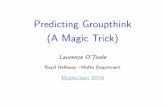 Predicting Groupthink - (A Magic Trick) · (A Magic Trick) Laurence O’Toole Royal Holloway - Maths Department MathsJam 2019. Intro Prediction Setup The Game Reveal Outro Heigh-Ho