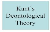 Kant’s Deontological Theory · Immanuel Kant, Deontologism “Nothing in the world — indeed nothing even beyond the world —can possibly be conceived which could be called good