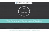 The Franchiser’s Guide to Call Tracking · The Franchiser’s Guide to Call Tracking CallTrackingMetrics 844.462.2553 | CallTrackingMetrics.com | Request a Demo. INTRODUCTION Franchising