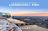 UNDERSTANDING LONDON+ FDI · 4 fDi Markets is a service from the Financial Times Ltd which monitors foreign direct investment projects. fDi Markets records the total announced capital