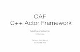 CAF C++ Actor Framework - Matthias Vallentin · CAF C++ Actor Framework Matthias Vallentin UC Berkeley Berkeley C++ Summit October 17, 2016 . Outline • Actor Model • CAF • Evaluation.