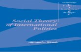 Social Theory of International Politics · 1 Four sociologies of international politics 1 ... 4 Structure, agency, and culture 139 Two levels of structure 145 Micro-structure 147