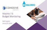 Maximo 7.6 Budget Monitoring...Maximo 7.6.0.8 –Budget Monitoring The #1most requested Maximo enhancement has arrived! In the Budget Monitoring application you can create budget records