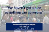 “We haven’t got a plan, so nothing can go wrong” (Spike ... · “We haven’t got a plan, so nothing can go wrong” (Spike Milligan) Politics and planning in transport William