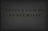 LEONA LEWIS- YESTERDAYmrsbowlin.weebly.com/uploads/1/2/6/2/12620922/yesterday.pdf · LEONA LEWIS LYRICS - Yesterday LEONA LEWIS LYRICS Send "Yesterday" Ringtone to your Cell "Yesterday"