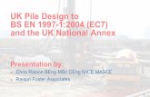 UK Pile Design to BS EN 1997-1:2004 (EC7) and the …...UK Pile Design to BS EN 1997-1:2004 (EC7) and the UK National Annex Chris Raison BEng MSc CEng MICE MASCE Raison Foster Associates