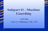 Subpart O - Machine Guarding · 2014-05-12 · The cutting heads of each wood shaper, hand-fed panel raiser, or other similar machine not automatically fed, shall be enclosed with