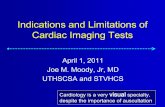 Indications and Limitations of Cardiac Imaging Tests · Indications and Limitations of Cardiac Imaging Tests April 1, 2011 Joe M. Moody, Jr, MD UTHSCSA and STVHCS Cardiology is a