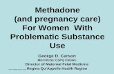 Methadone (and pregnancy care) For Women With .... Methadone...Methadone (and pregnancy care) For Women With Problematic Substance Use George D. Carson MD FRCSC CSPQ FSOGC Director