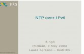 NTP over IPv6 - TERENA · 5/8/2003  · Laura Serrano – laura.serrano@rediris.es tf-ngn – Pozman, 8 May 2003 - 11/12 Conclusions! NTP peerings over IPv6 should be more reliable