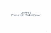 Lecture 6 Pricing with Market Power - University of Kentuckygattonweb.uky.edu/faculty/Troske/teaching/eco610/Powerpoint Lectures... · Pricing with Market Power Market Power refers