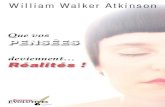 William Walker Atkinson - editions-evolutives.com William Walker Atkinson ©2008Éditions-Évolutives.com Tousdroitsréservéspourtouslespays. Que vos pensées deviennent… Réalités