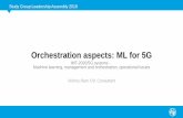 Orchestration aspects: ML for 5G · Study Group Leadership Assembly 2019 What is “orchestration aspects: ML for 5G”? 2 CP and UP level orchestration Application and Service level