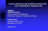 CHALLENGES FOR PUMPS HANDLING HOT REFINERY RESIDUUM · CHALLENGES FOR PUMPS HANDLING HOT REFINERY RESIDUUM Authors: Stanley Deonarine Head, Mechanical Engineering Petroleum Company