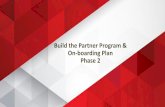 Build the Partner Program & On-boarding Plan Phase 2€¦ · CHANNEL STRATEGY PROGRAM DEVELOPMENT FIELD EXECUTION RTM Enable Market Sell Recruit Manage PRODUCT STRATEGY Routes to