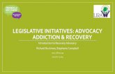 LEGISLATIVE INITIATIVES: ADVOCACY ADDICTION ......LEGISLATIVE INITIATIVES: ADVOCACY ADDICTION & RECOVERY Introduction to Recovery Advocacy Richard Buckman, Stephanie Campbell Advocacy