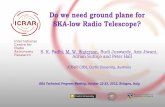 Do we need ground plane for SKA-low Radio Telescope? · antenna performance. ―Accurate characterization sensitivity of antenna (array) ―Helpful in calculation of power budget