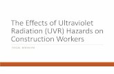 The Effects of Ultraviolet (UVR) on Construction Workerscm.be.uw.edu/wp.../08/The-Effects-of-UV-Radiation.pdfBest way to be protected from UVR The most effective controls (The Cancer